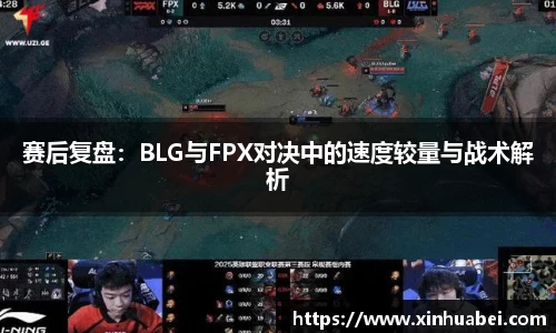 赛后复盘：BLG与FPX对决中的速度较量与战术解析